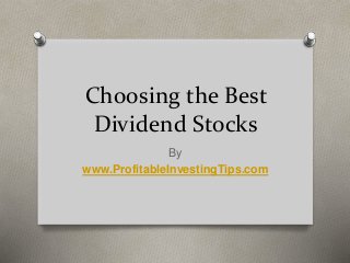 Choosing the Best
Dividend Stocks
By
www.ProfitableInvestingTips.com
 