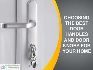 CHOOSING
THE BEST
DOOR
HANDLES
AND DOOR
KNOBS FOR
YOUR HOME
 