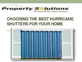 CHOOSING THE BEST HURRICANE 
SHUTTERS FOR YOUR HOME 
 