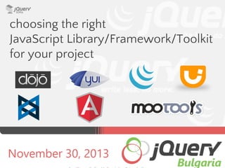 choosing the right
JavaScript Library/Framework/Toolkit
for your project

 