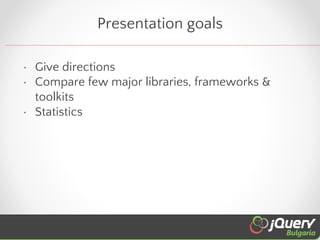 Presentation goals
• Give directions
• Compare few major libraries, frameworks &
toolkits
• Statistics

 