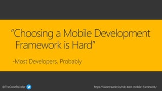 @TheCodeTraveler https://codetraveler.io/ndc-best-mobile-framework/
 