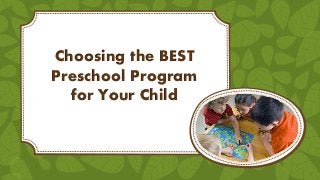 Choosing the BEST
Preschool Program
for Your Child
 