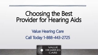 Choosing the Best
Provider for Hearing Aids
Value Hearing Care
Call Today 1-888-443-2725
 