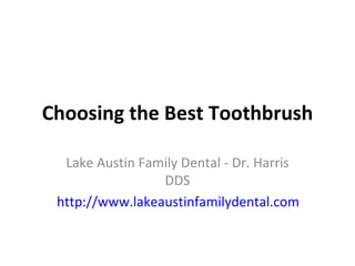 Choosing the Best Toothbrush Lake Austin Family Dental - Dr. Harris DDS http://www.lakeaustinfamilydental.com 