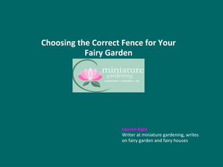 Choosing the Correct Fence for Your
Fairy Garden
Lauren Kyes
Writer at miniature gardening, writes
on fairy garden and fairy houses
 