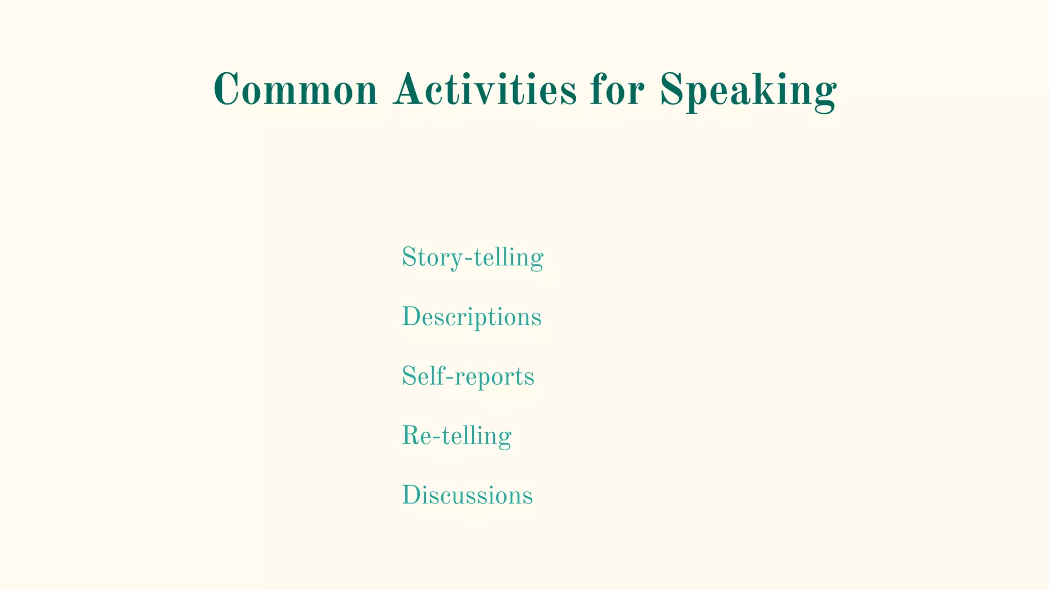 Common Activities for Speaking
Story-telling
Descriptions
Self-reports
Re-telling
Discussions
 