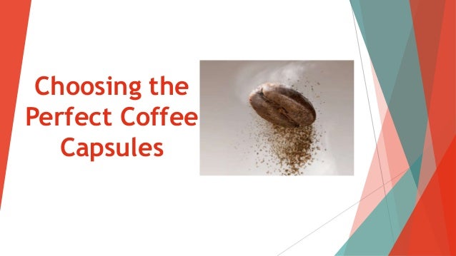 Choosing the
Perfect Coffee
Capsules
 