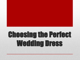 Choosing the Perfect
Wedding Dress
 