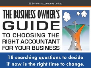 A Business Owner’s Guide
E3 Business Accountants Limited
How to Choose the Right
Accountant for Your Business
 