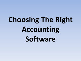 Choosing The Right
Accounting
Software
 