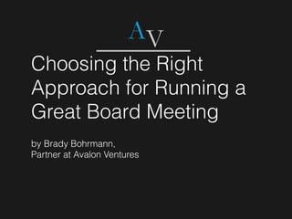 Choosing the Right
Approach for Running a
Great Board Meeting
by Brady Bohrmann,
Partner at Avalon Ventures
 