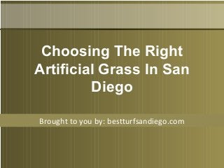 Brought to you by: bestturfsandiego.com
Choosing The Right
Artificial Grass In San
Diego
 