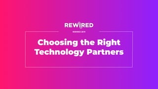 Choosing the Right
Technology Partners
REWIRED 2019
 