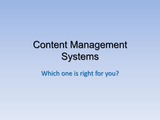 Content Management
     Systems
 Which one is right for you?
 
