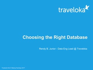 Choosing the Right Database
Rendy B. Junior - Data Eng Lead @ Traveloka
Facebook DevC Malang Hackdays 2017
 