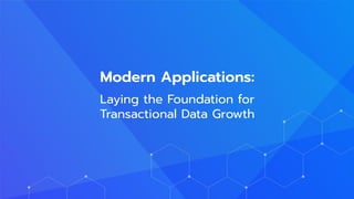 Laying the Foundation for
Transactional Data Growth
Modern Applications:
 