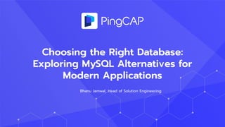 Choosing the Right Database:
Exploring MySQL Alternatives for
Modern Applications
Bhanu Jamwal, Head of Solution Engineering
 