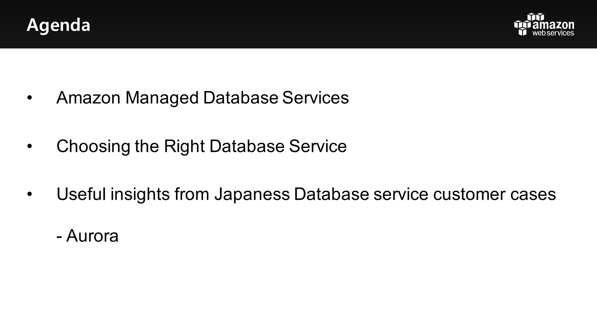 Agenda
• Amazon  Managed  Database  Services
• Choosing  the  Right  Database  Service
• Useful  insights  from  Japaness Database  service  customer  cases  
-­ Aurora
 