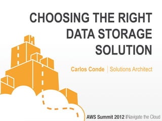 CHOOSING THE RIGHT
    DATA STORAGE
         SOLUTION
      Carlos Conde │Solutions Architect
 