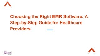 Choosing the Right EMR Software: A
Step-by-Step Guide for Healthcare
Providers
 