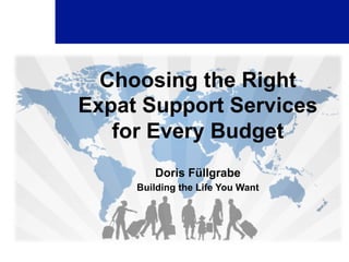 Choosing the Right
Expat Support Services
for Every Budget
Doris Füllgrabe
Building the Life You Want

 
