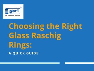 A QUICK GUIDE
Choosing the Right
Glass Raschig
Rings:
 