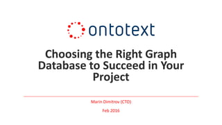 Choosing the Right Graph
Database to Succeed in Your
Project
Marin Dimitrov (CTO)
Feb 2016
 
