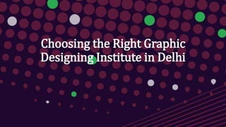Choosing the Right Graphic
Designing Institute in Delhi
 