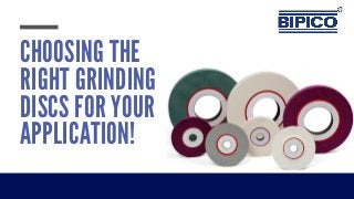 CHOOSING THE
RIGHT GRINDING
DISCS FOR YOUR
APPLICATION!
 