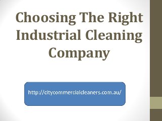 Choosing The Right
Industrial Cleaning
    Company
 