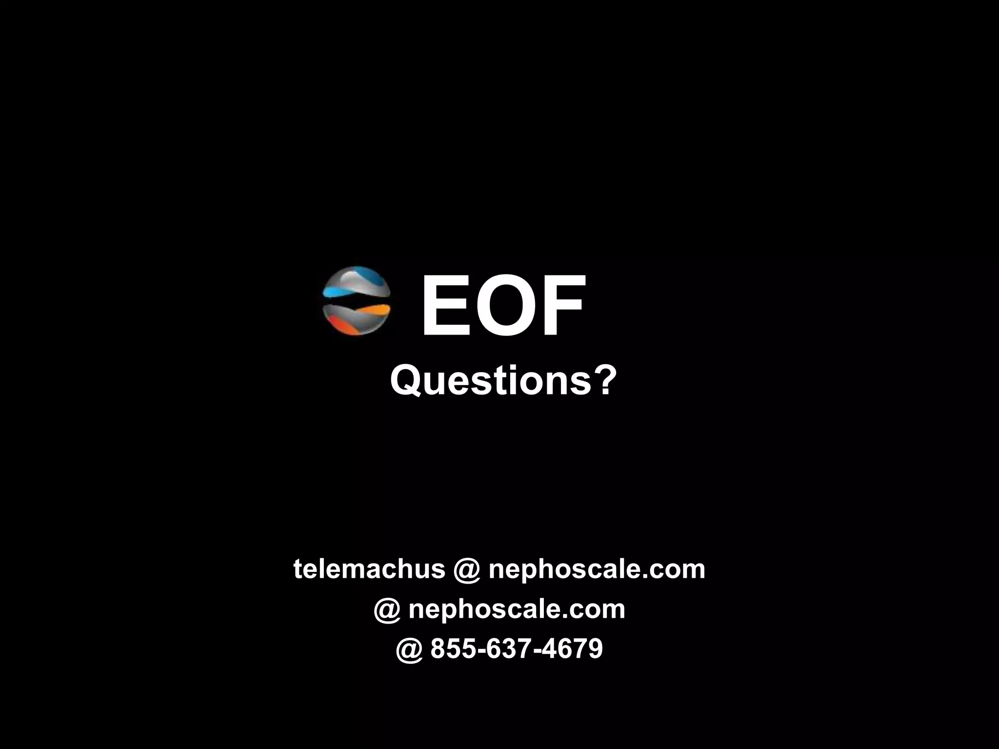 EOF
      Questions?



telemachus @ nephoscale.com
     @ nephoscale.com
       @ 855-637-4679
 