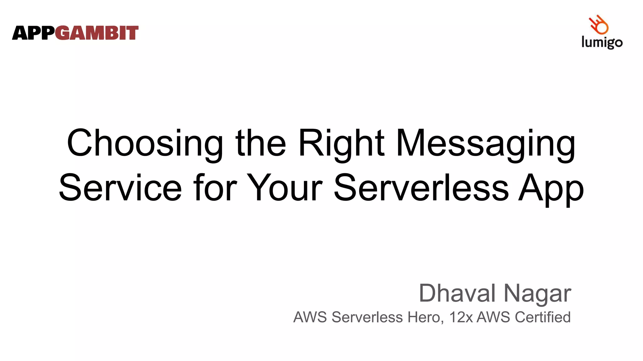 Choosing the Right Messaging
Service for Your Serverless App
Dhaval Nagar
AWS Serverless Hero, 12x AWS Certified
 