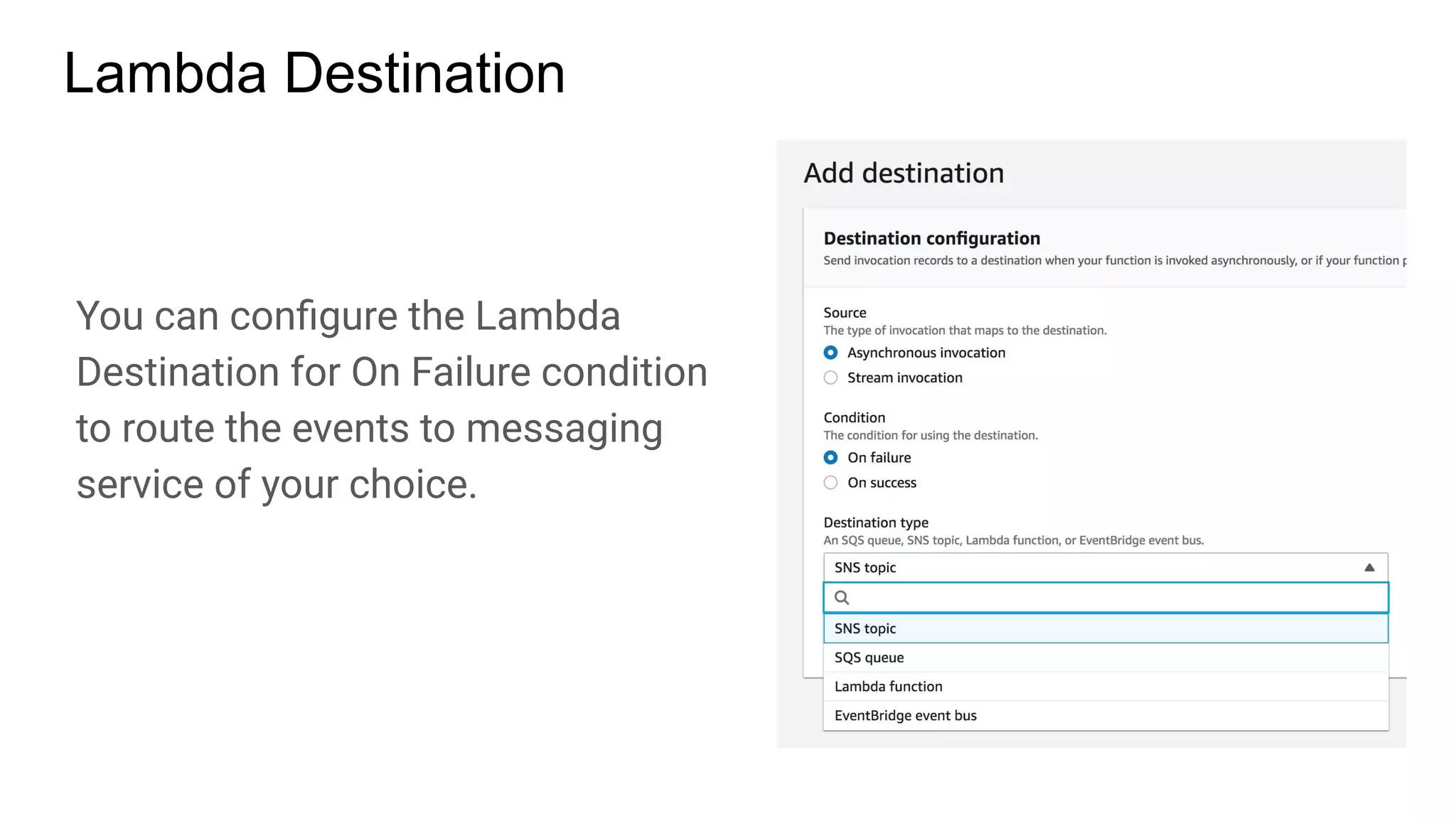 Lambda Destination
You can conﬁgure the Lambda
Destination for On Failure condition
to route the events to messaging
service of your choice.
 