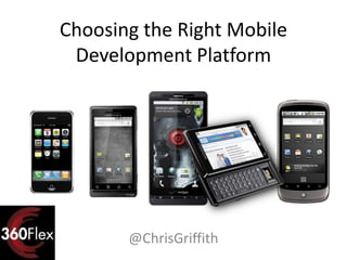 Choosing the Right Mobile
 Development Platform




       @ChrisGriffith
 