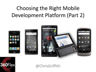 Choosing the Right Mobile
Development Platform (Part 2)




         @ChrisGriffith
 