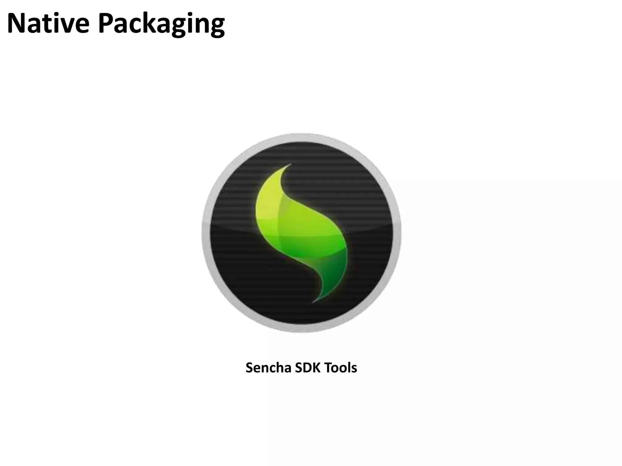Native Packaging




                   Sencha SDK Tools
 