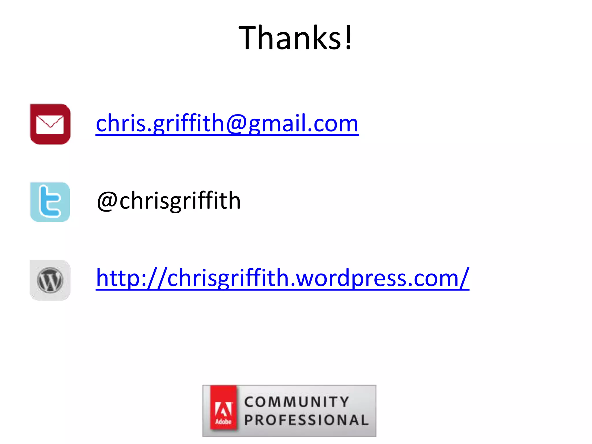 Thanks!

chris.griffith@gmail.com

@chrisgriffith

http://chrisgriffith.wordpress.com/
 