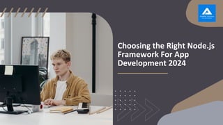 Choosing the Right Node.js
Framework For App
Development 2024
 