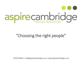 “Choosing the right people”
01223 855441 | info@aspirecambridge.co.uk | www.aspirecambridge.co.uk
 
