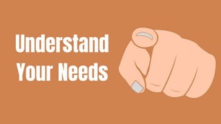 Understand
Your Needs
 