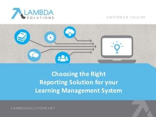 Choosing the Right
Reporting Solution for your
Learning Management System
E M P O W E R T A L E N T
 