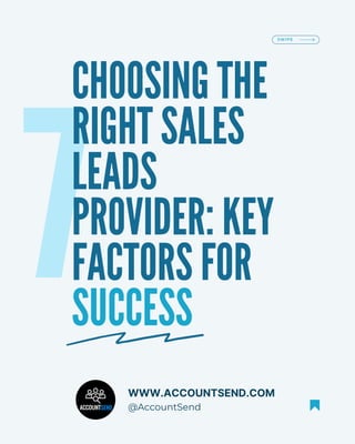 7
CHOOSING THE
RIGHT SALES
LEADS
PROVIDER: KEY
FACTORS FOR
SUCCESS
SWIPE
WWW.ACCOUNTSEND.COM
@AccountSend
 