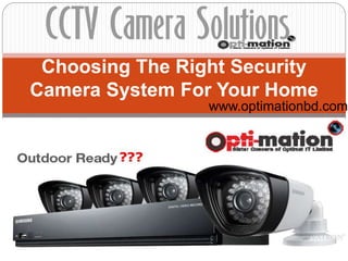 www.optimationbd.com
Choosing The Right Security
Camera System For Your Home
 