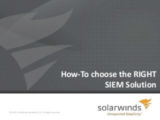 1
How-To choose the RIGHT
SIEM Solution
© 2013, SolarWinds Worldwide, LLC. All rights reserved.
 