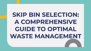 SKIP BIN SELECTION:
A COMPREHENSIVE
GUIDE TO OPTIMAL
WASTE MANAGEMENT
SKIP BIN SELECTION:
A COMPREHENSIVE
GUIDE TO OPTIMAL
WASTE MANAGEMENT
 