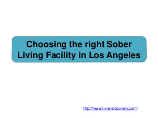 Choosing the right Sober
Living Facility in Los Angeles
http://www.rivierarecovery.com/
 