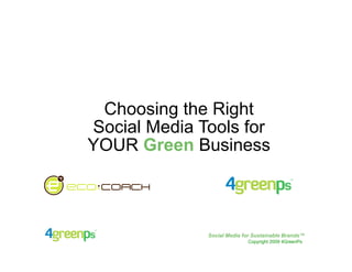Choosing the Right
Social Media Tools for
YOUR Green Business



              Social Media for Sustainable Brands™
                            Copyright 2009 4GreenPs
 