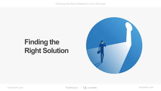 bamboohr.com workable.com
Choosing the Right Software for Your HR Goals
Finding the
Right Solution
 