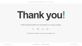 bamboohr.com workable.com
Choosing the Right Software for Your HR Goals
Follow BambooHR and Workable on social media:
bamboohr.com/blog | resources.workable.com
Thank you!
 
